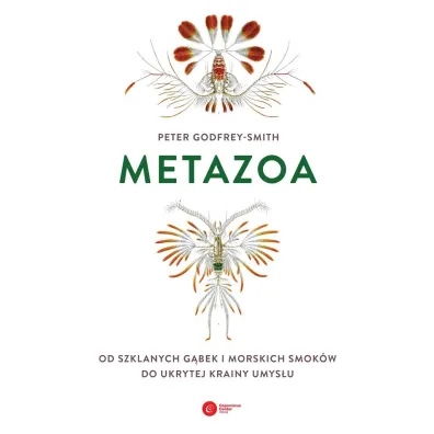 Metazoa. Od szklanych g�bek i morskich smok�w do ukrytej krainy umys�u