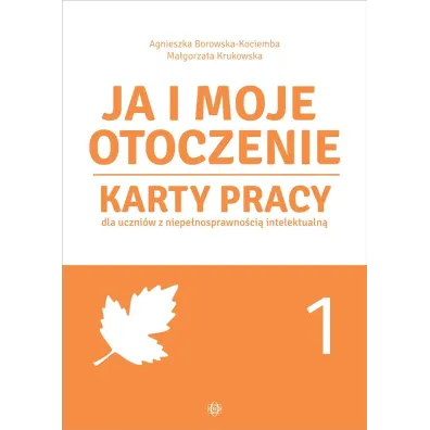 Ja i moje otoczenie Karty pracy dla uczni�w z niepe�nosprawno�ci� intelektualn� Cz�� 1 - Agnieszka Borowska-Kociemba, Ma�gorzata Krukowska