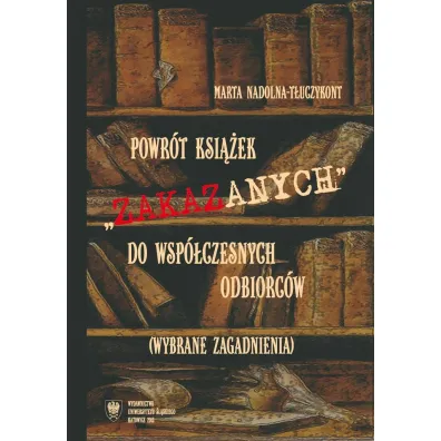 Powr�t ksi��ek zakazanych do wsp�czesnych odbiorc�w. Wybrane zagadnienia - Marta Nadolna-T�uczykont