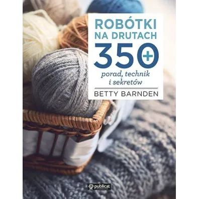 Rob�tki na drutach. 350 porad, technik i sekret�w - Betty Barnden