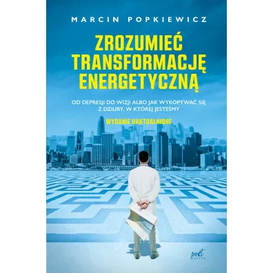 Zrozumie� transformacj� energetyczn�. Od depresji do wizji albo jak wykopywa� si� z dziury, w kt�rej jeste�my - Marcin Popkiewicz