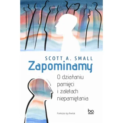 Zapominamy. O dzia�aniu pami�ci i zaletach niepami�tania - Scott A. Small
