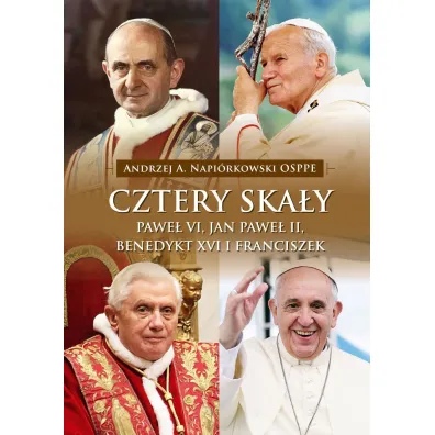 Cztery ska�y. Pawe� VI, Jan Pawe� II, Benedykt XVI i Franciszek - Andrzej A. Napi�rkowski