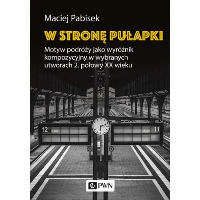 W stron� pu�apki. Motyw podr�y jako wyr�nik kompozycyjny w wybranych utworach 2. po�owy XX wieku - Maciej Pabisek