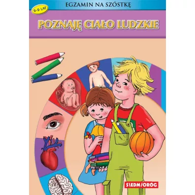 Poznaj� cia�o ludzkie. Egzamin na sz�stk� - Iwona Gawry�, Katarzyna Ko�odziej