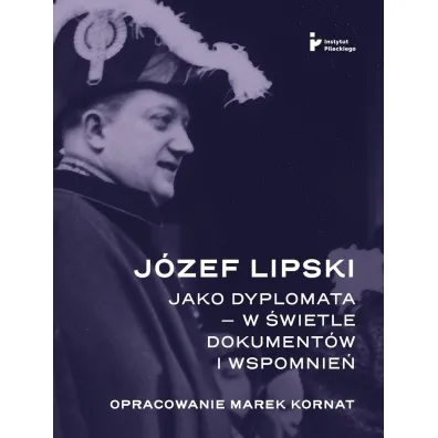 J�zef Lipski jako dyplomata w �wietle dokument�w - Marek Kornat