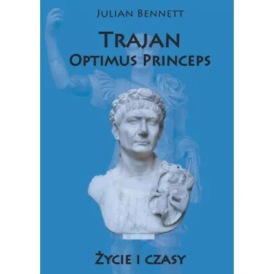 Trajan. Optimus Princeps. �ycie i czasy (wyd. 2022) - Bennett Julian