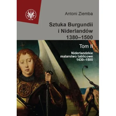 Sztuka Burgundii i Niderland�w 1380-1500 Tom 2. Niderlandzkie malarstwo tablicowe 1430-1500 - Antoni Ziemba