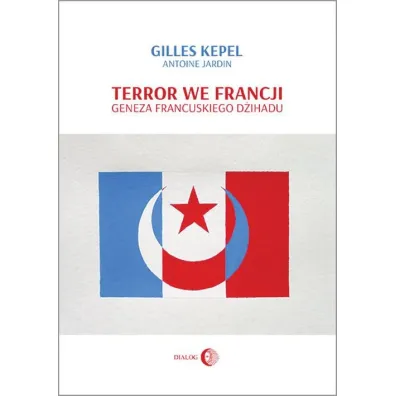 Terror we Francji. Geneza francuskiego d�ihadu - Kepel Gilles, Antoine Jardin