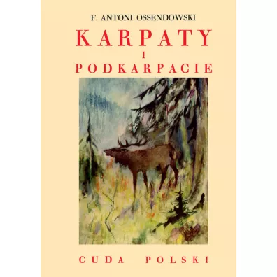 Karpaty i Podkarpacie /Cuda Polski - Antoni Ferdynand Ossendowski