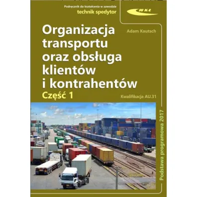 Organizacja transportu oraz obs�uga klient�w i kontrahent�w. Kwalifikacja AU.31. Cz�� 1 - Kautsch