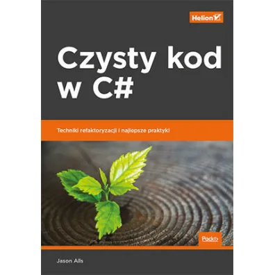 Czysty kod w C#. Techniki refaktoryzacji i najlepsze praktyki - Jason  Alls