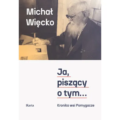 Ja, pisz�cy o tym....Kronika wsi Pomygacze - Micha� Wi�cko