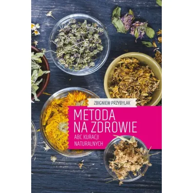 Metoda na zdrowie- ABC kuracji naturalnych - Zbigniew Przybylak