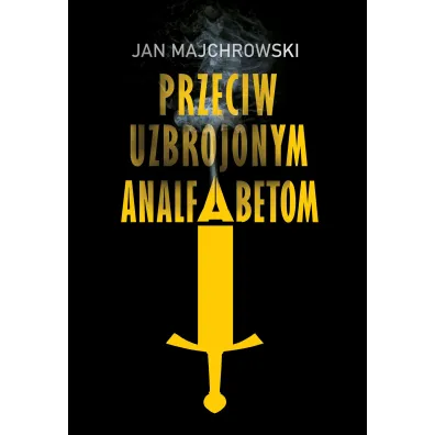 Przeciw uzbrojonym analfabetom. Opowiastki z dwunastu miesi�cy - Jan Majchrowski