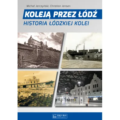 Kolej� przez ��d�. Historia ��dzkiej kolei - Micha� Jerczy�ski, Christian Jensen