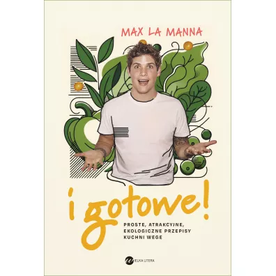 I gotowe! Proste, atrakcyjne, ekologiczne przepisy kuchni wege - Max La Manna