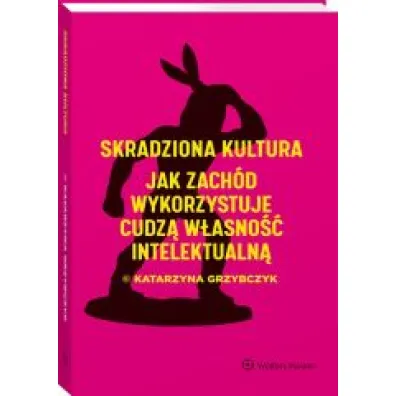Skradziona kultura. Jak Zach�d wykorzystuje cudz� w�asno�� intelektualn�