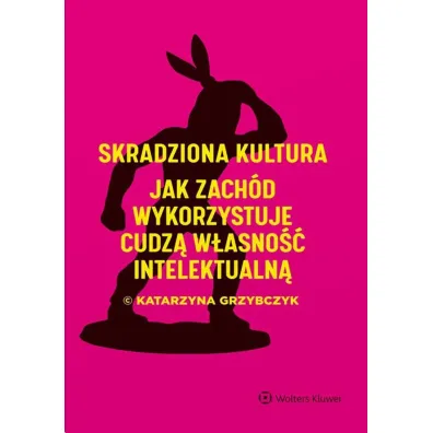 Skradziona kultura. Jak Zach�d wykorzystuje cudz� w�asno�� intelektualn�