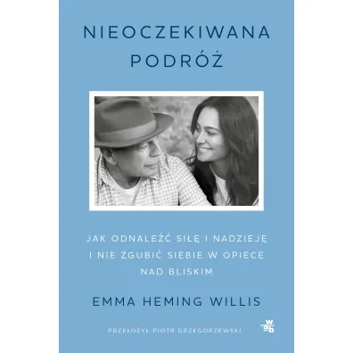 Nieoczekiwana podr�. Jak odnale�� si�� i nadziej� i nie zgubi� siebie w opiece nad bliskim - Emma Willis  Heming