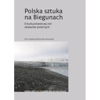Polska sztuka na Biegunach. O kulturotw�rczej roli obszar�w polarnych