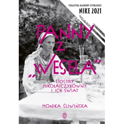 Panny z " Wesela" . Siostry Miko�ajczyk�wny i ich �wiat - Monika �liwi�ska
