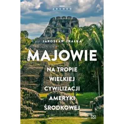 Majowie. Na tropie wielkiej cywilizacji Ameryki �rodkowej - Jaros�aw �ra�ka