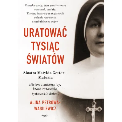 Uratowa� tysi�c �wiat�w. Historia zakonnicy, kt�ra ratowa�a �ydowskie dzieci - Alina Petrowa-Wasilewicz