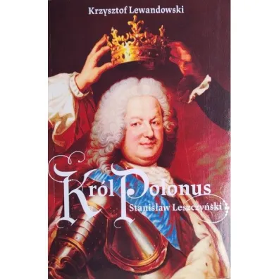Kr�l Polonus Stanis�aw Leszczy�ski - Krzysztof Lewandowski