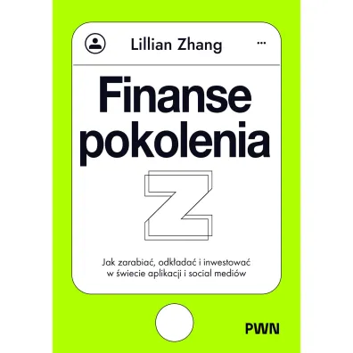 Finanse pokolenia Z. Jak zarabia�, odk�ada� i inwestowa� w �wiecie aplikacji i social medi�w - Lillian  Zhang