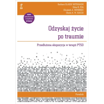 Odzyskaj �ycie po traumie. Przed�u�ona ekspozycja w terapii PTSD. Poradnik - Elizabeth A. Hembree, Barbara Olasov Rothbaum, Edna B. Foa, Sheila A. M. Rauch