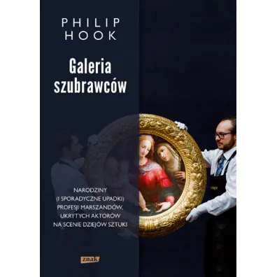 Galeria szubrawc�w. Narodziny (i sporadyczne upadki) profesji marszand�w, ukrytych aktor�w na scenie - Philip Hook
