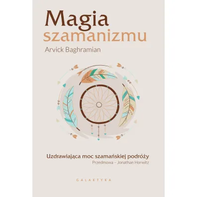 Magia szamanizmu. Uzdrawiaj�ca moc szama�skiej podr�y - Arvick Baghramian