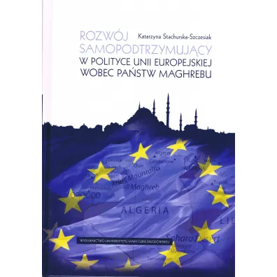 Rozw�j samopodtrzymuj�cy w polityce Unii Europejskiej wobec pa�stw Maghrebu - Katarzyna Stachurska-Szczesiak