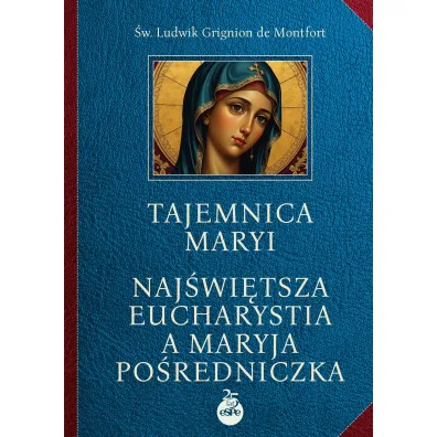 Tajemnica Maryi. Naj�wi�tsza Eucharystia a Maryja Po�redniczka - Ludwik Grignion De Montfort