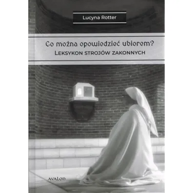 Co mo�na opowiedzie� ubiorem? Tom 2 Leksykon stroj�w zakonnych - Lucyna Rotter