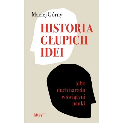 Historia g�upich idei albo duch narodu w �wi�tyni nauki - Maciej G�rny