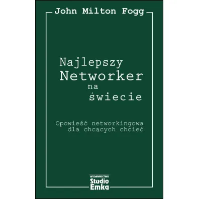 Najlepszy Networker na �wiecie. Opowie�� networkingowa dla chc�cych chcie� - Milton John Fogg