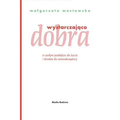 Wystarczaj�co dobra. O czu�ym podej�ciu do �ycia i drodze do samoakceptacji