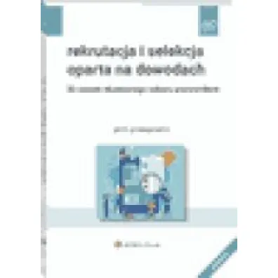Rekrutacja i selekcja oparta na dowodach. 33 zasady skutecznego naboru pracownik�w