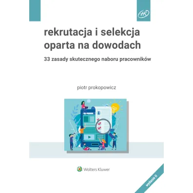 Rekrutacja i selekcja oparta na dowodach. 33 zasady skutecznego naboru pracownik�w