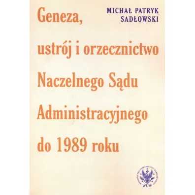 Geneza, ustr�j i orzecznictwo Naczelnego S�du Administracyjnego do 1989 roku - Micha� Patryk Sad�owski