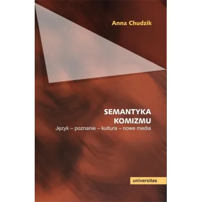 Semantyka komizmu. J�zyk - poznanie - kultura - nowe media - Anna Chudzik