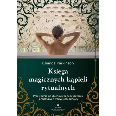 Ksi�ga magicznych k�pieli rytualnych.  Przewodnik po duchowym oczyszczeniu i pradawnych tradycjach odnowy - Chanda Parkinson