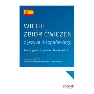 Wielki zbi�r �wicze� z j�zyka hiszpa�skiego. Testy gramatyczne i leksykalne. Poziom A1-C1