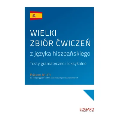 Wielki zbi�r �wicze� z j�zyka hiszpa�skiego. Testy gramatyczne i leksykalne. Poziom A1-C1