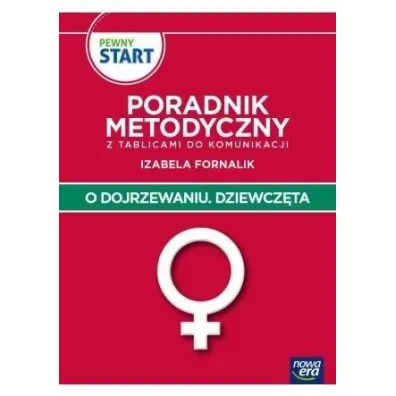 PEWNY START. O DOJRZEWANIU. DZIEWCZ�TA Poradnik Metodyczny - Izabela Fornalik