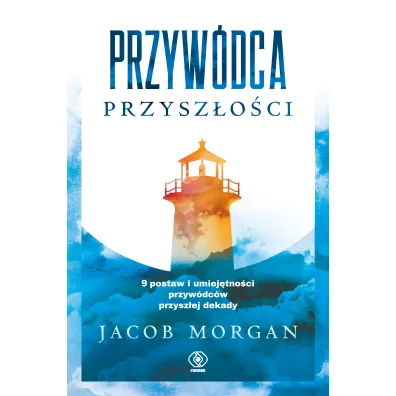 Przyw�dca przysz�o�ci. 9 postaw i umiej�tno�ci przyw�dc�w przysz�ej dekady - Jacob Morgan