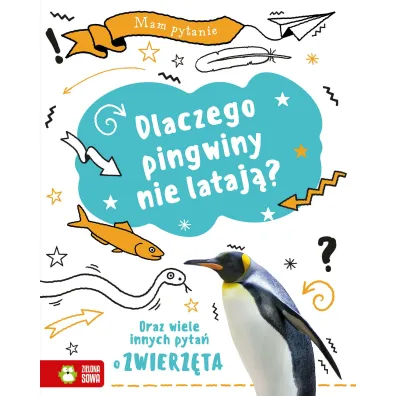 Mam pytanie. Dlaczego pingwiny nie lataj�? Oraz wiele innych pyta� o zwierz�ta