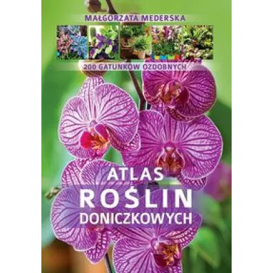 Atlas ro�lin doniczkowych. 200 gatunk�w - Ma�gorzata Mederska